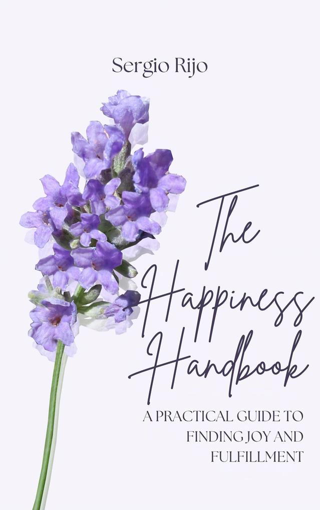 The Happiness Handbook: A Practical Guide to Finding Joy and Fulfillment