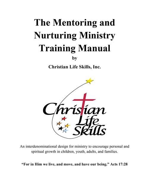 The Mentoring and Nurturing Ministry Training Manual by Christian Life Skills Inc.: An interdenominational  for ministry to encourage personal