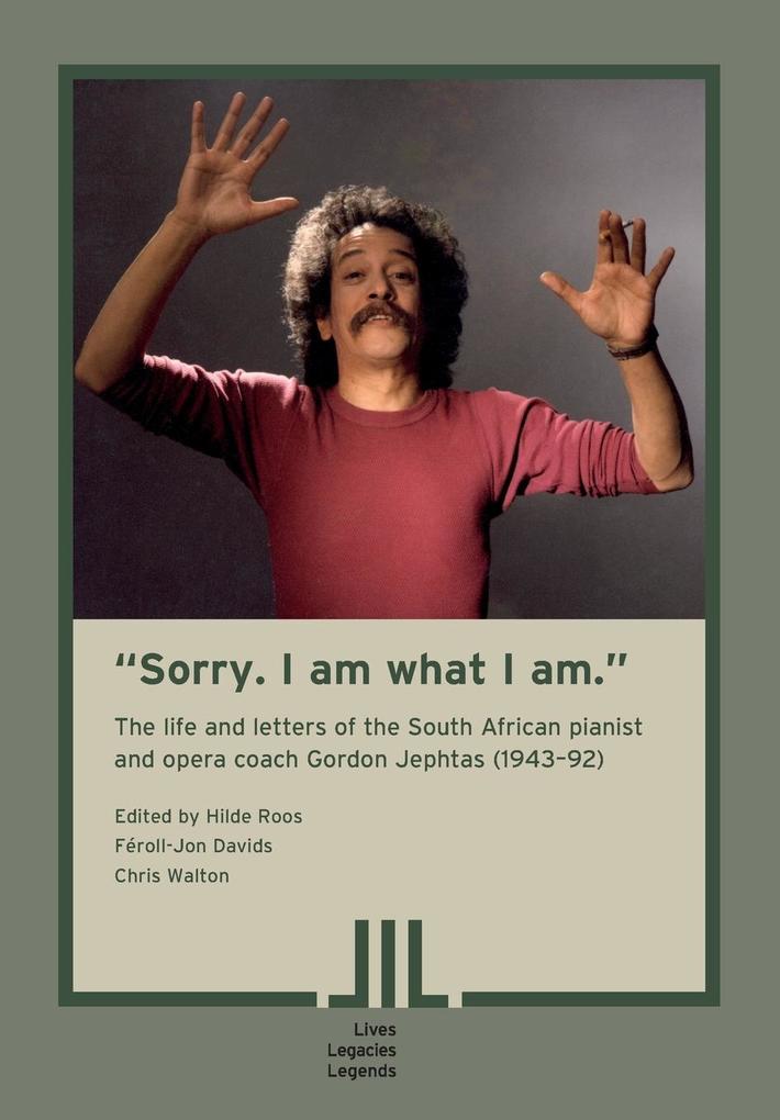 Sorry. I am what I am. The Life and Letters of the South African Pianist and Opera Coach Gordon Jephtas (1943- 92)