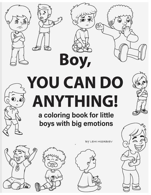 Boy You Can Do Anything! A Coloring Book for Little Boys with Big Emotions