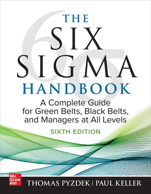 The Six Sigma Handbook Sixth Edition: A Complete Guide for Green Belts Black Belts and Managers at All Levels