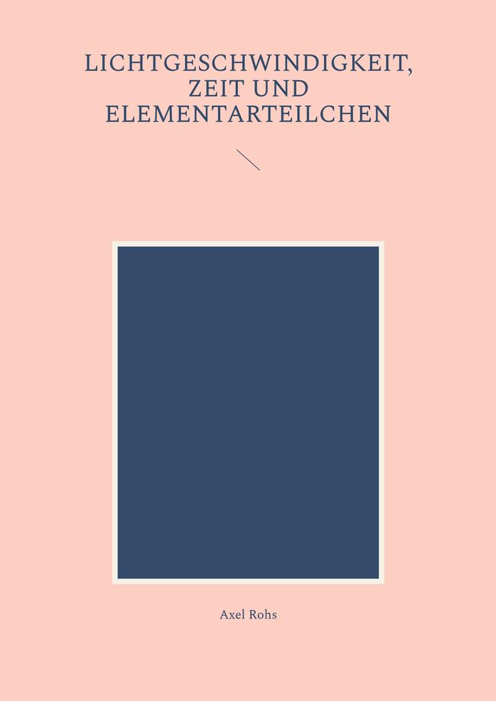 Lichtgeschwindigkeit Zeit und Elementarteilchen
