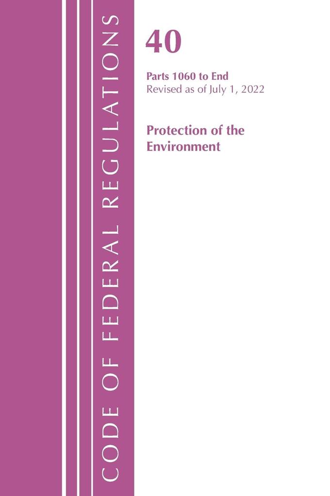 Code of Federal Regulations Title 40 Protection of the Environment 1060-END Revised as of July 1 2021