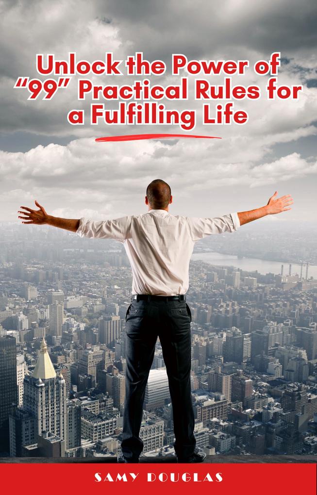 Unlock The Power Of 99 Practical Rules for A Fulfilling Life