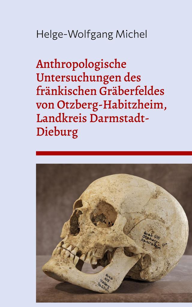 Anthropologische Untersuchungen des fränkischen Gräberfeldes von Otzberg-Habitzheim Landkreis Darmstadt-Dieburg