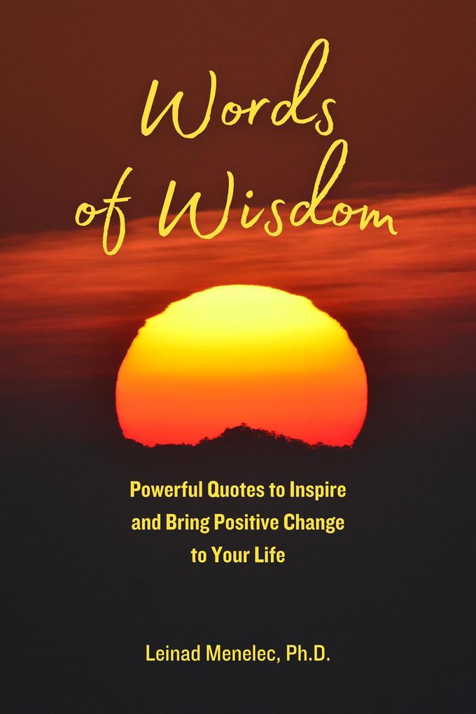 Words of Wisdom: Powerful Quotes to Inspire and Bring Positive Change to Your Life