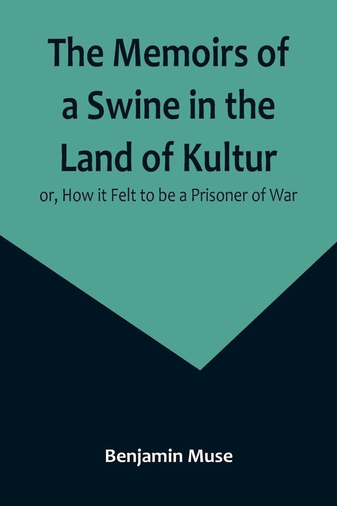 The Memoirs of a Swine in the Land of Kultur; or How it Felt to be a Prisoner of War