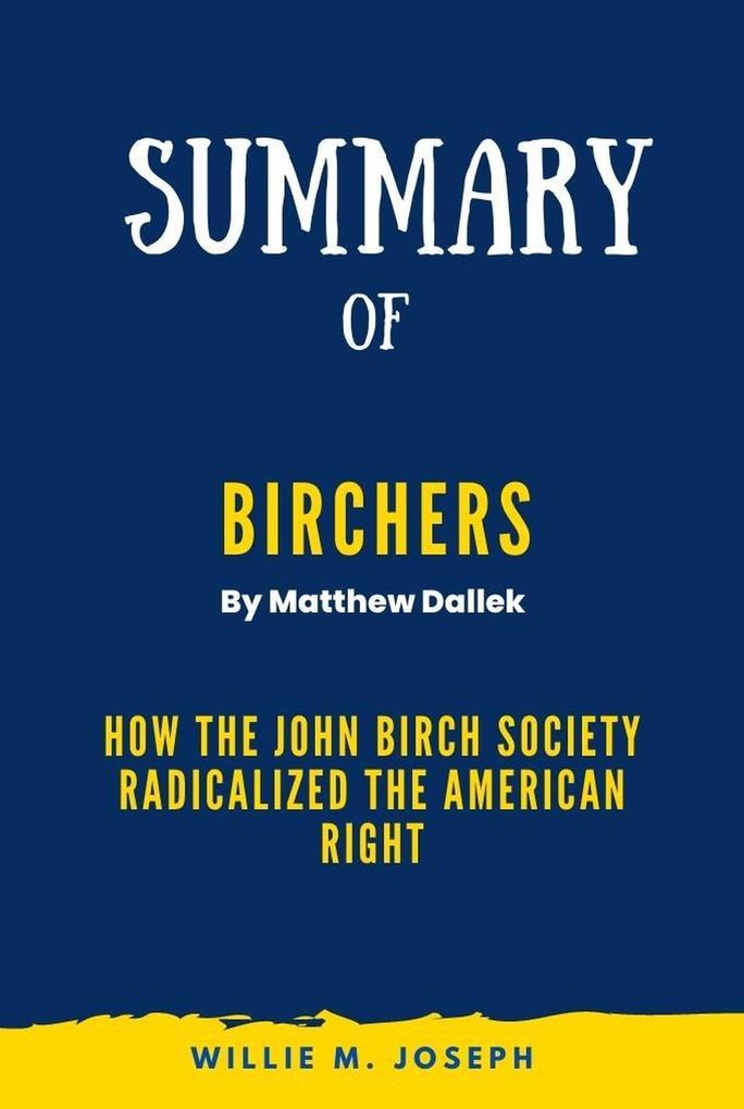 Summary of Birchers By Matthew Dallek: How the John Birch Society Radicalized the American Right