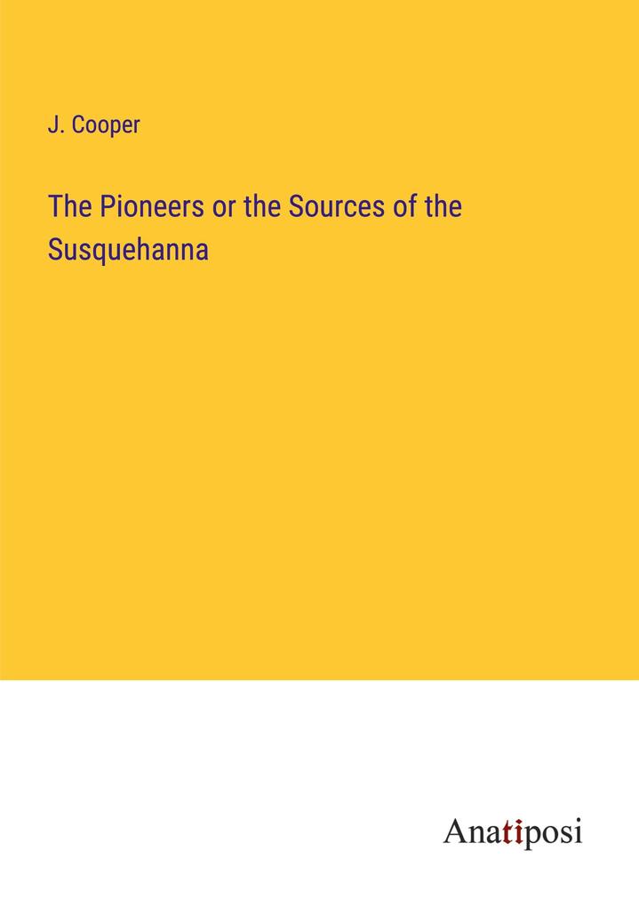 The Pioneers or the Sources of the Susquehanna - J. Cooper