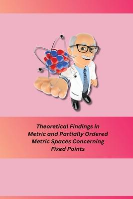 Theoretical Findings in Metric and Partially Ordered Metric Spaces Concerning Fixed Points