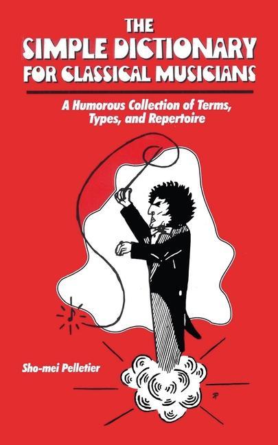 The Simple Dictionary for Classical Musicians: A Humorous Collection of Terms Types and Repertoire