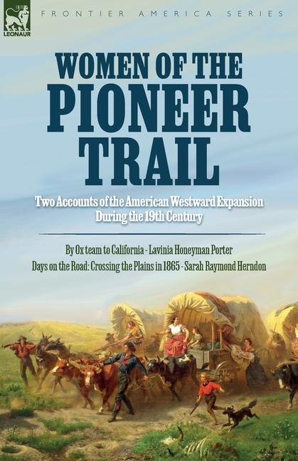 Women of the Pioneer Trail: Two Accounts of the American Westward Expansion During the 19th Century By Ox team to California by Lavinia Honeyman P