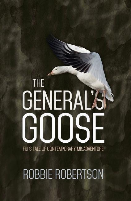 The General‘s Goose: Fiji‘s Tale of Contemporary Misadventure