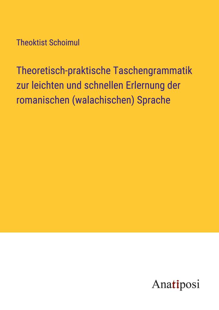 Theoretisch-praktische Taschengrammatik zur leichten und schnellen Erlernung der romanischen (walachischen) Sprache