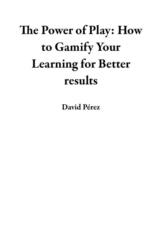 The Power of Play: How to Gamify Your Learning for Better results
