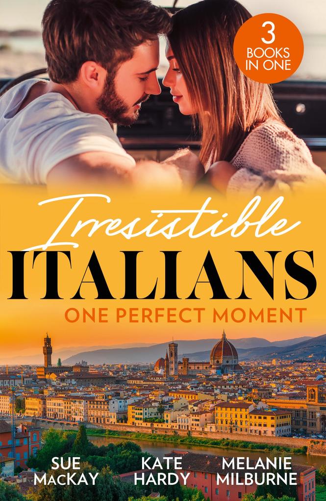 Irresistible Italians: One Perfect Moment: The Italian Surgeon‘s Secret Baby / Finding Mr Right in Florence / His Final Bargain