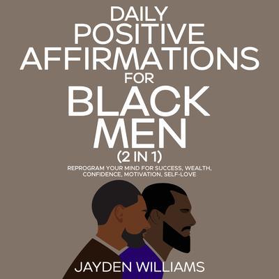 Daily Positive Affirmations for Black Men (2 in 1) Reprogram Your Mind for Success Wealth Confidence Motivation Self-Love