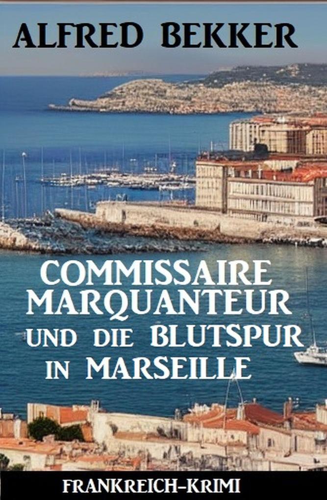 Commissaire Marquanteur und die Blutspur in Marseille: Frankreich Krimi
