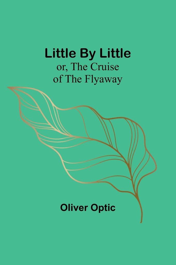 Little By Little; or The Cruise of the Flyaway