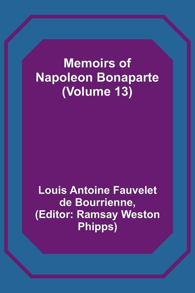 Memoirs of Napoleon Bonaparte (Volume 13)