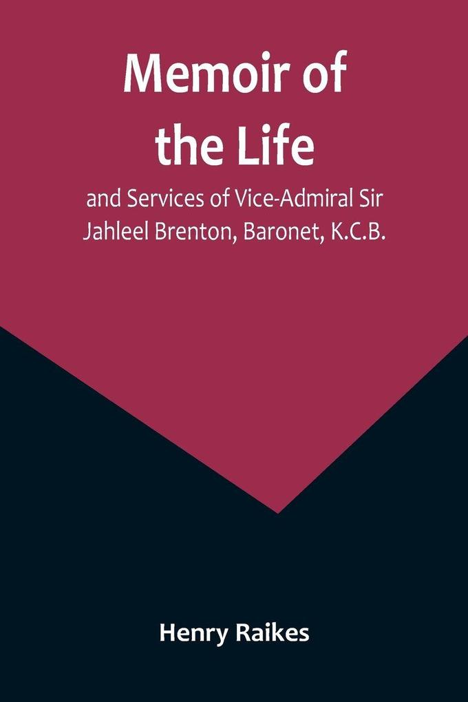 Memoir of the Life and Services of Vice-Admiral Sir Jahleel Brenton Baronet K.C.B.