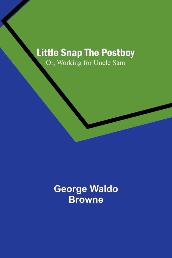 Little Snap the Postboy; Or Working for Uncle Sam
