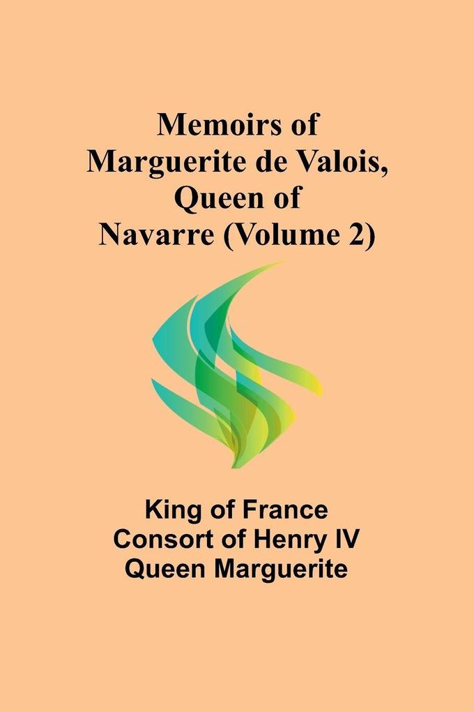 Memoirs of Marguerite de Valois Queen of Navarre (Volume 2)
