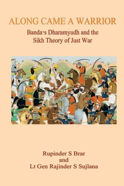 Along Came A Warrior: Banda‘s Dharamyudh and the Sikh Theory of Just War