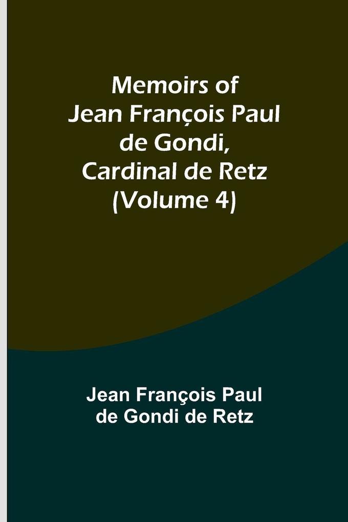 Memoirs of Jean François Paul de Gondi Cardinal de Retz (Volume 4)