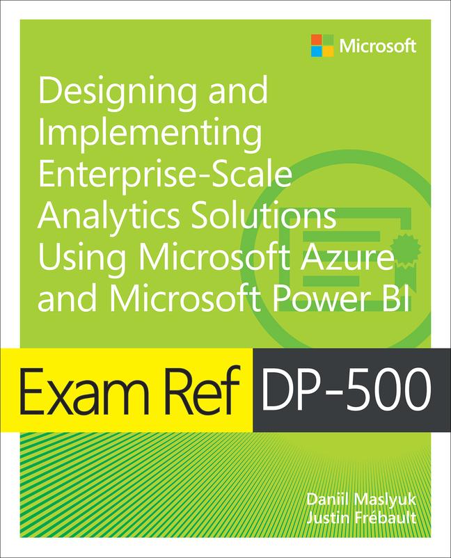 Exam Ref DP-500 ing and Implementing Enterprise-Scale Analytics Solutions Using Microsoft Azure and Microsoft Power BI