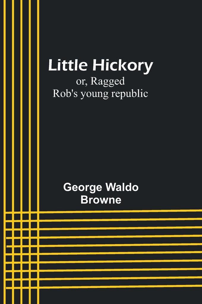 Little Hickory; or Ragged Rob's young republic