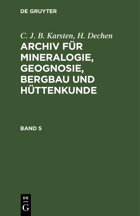 C. J. B. Karsten; H. Dechen: Archiv für Mineralogie Geognosie Bergbau und Hüttenkunde. Band 5