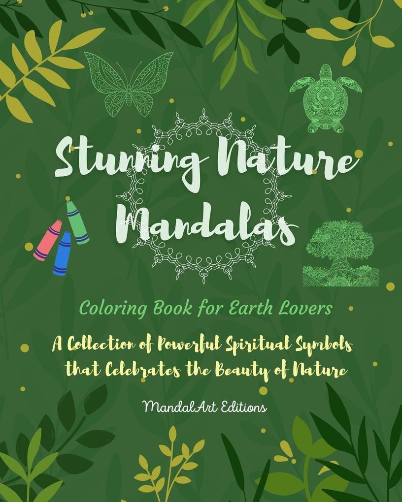 Stunning Nature Mandalas Coloring Book for Earth Lovers Relaxing Art Activities with Flowers Animals and Much More