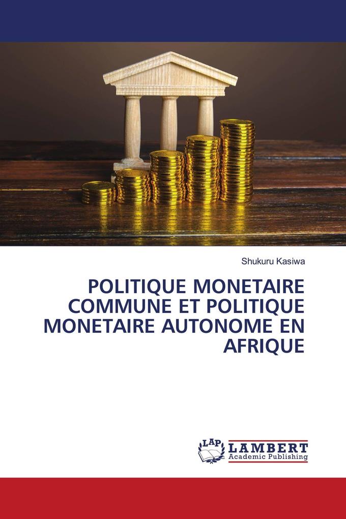 POLITIQUE MONETAIRE COMMUNE ET POLITIQUE MONETAIRE AUTONOME EN AFRIQUE