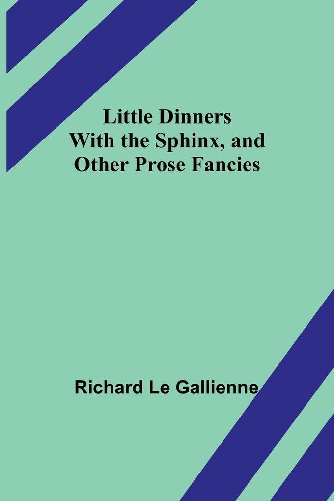 Little Dinners With the Sphinx and Other Prose Fancies