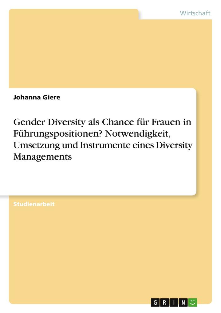 Gender Diversity als Chance für Frauen in Führungspositionen? Notwendigkeit Umsetzung und Instrumente eines Diversity Managements