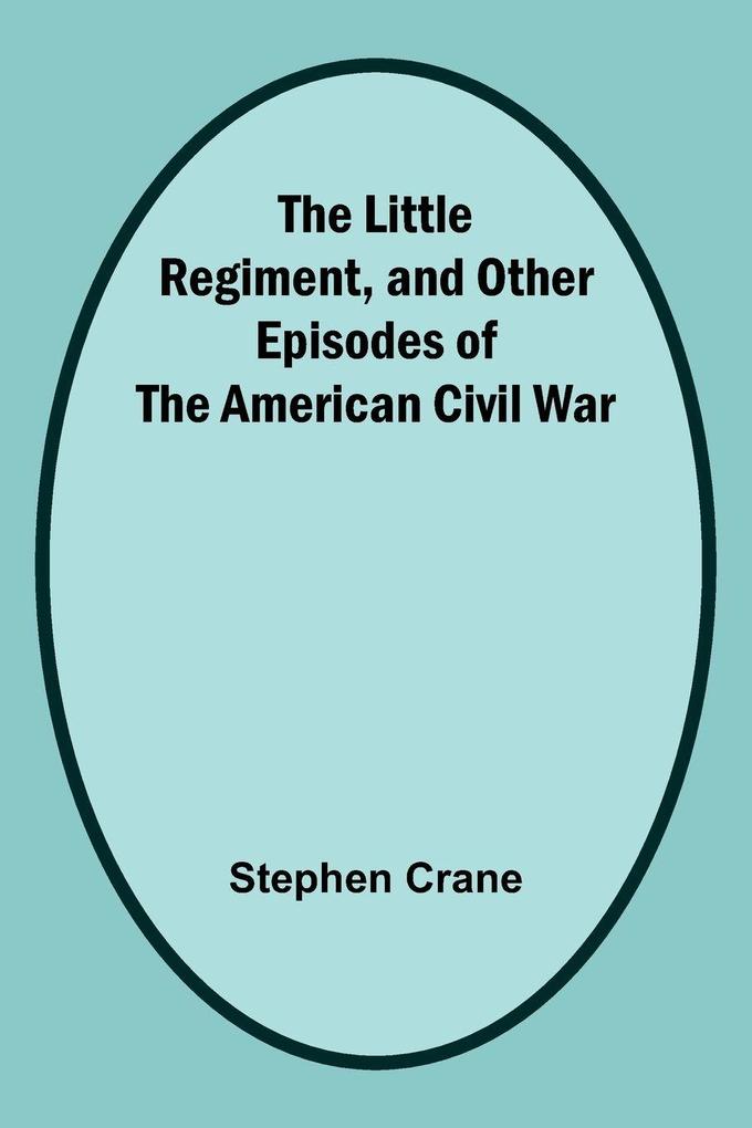 The Little Regiment and Other Episodes of the American Civil War