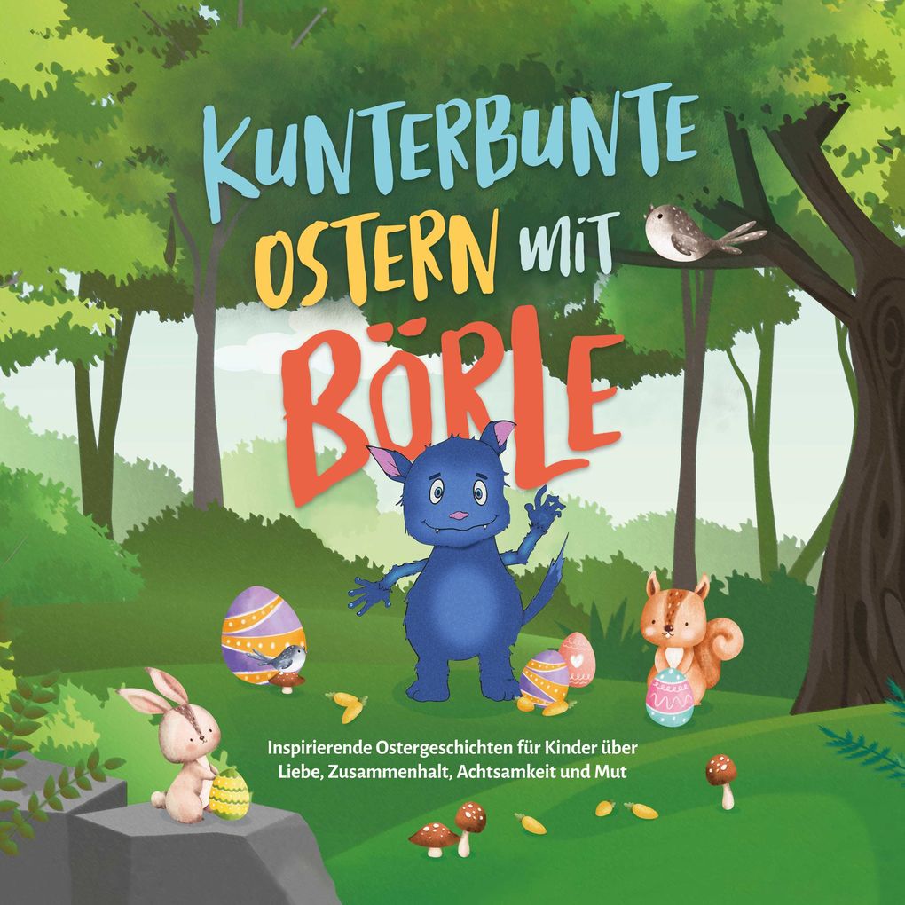 Kunterbunte Ostern mit Börle: Inspirierende Ostergeschichten für Kinder über Liebe Zusammenhalt Achtsamkeit und Mut | inkl. gratis Audio-Dateien zu allen Kindergeschichten