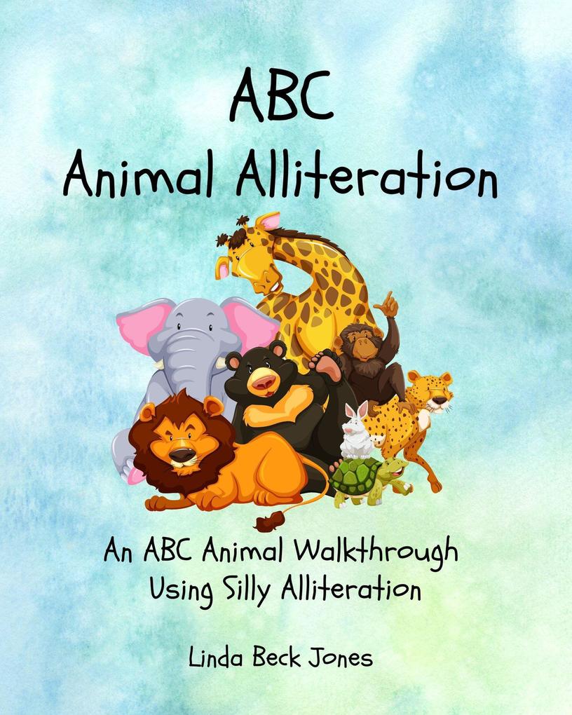 ABC Animal Alliteration: An ABC Animal Walkthrough Using Silly Alliterations