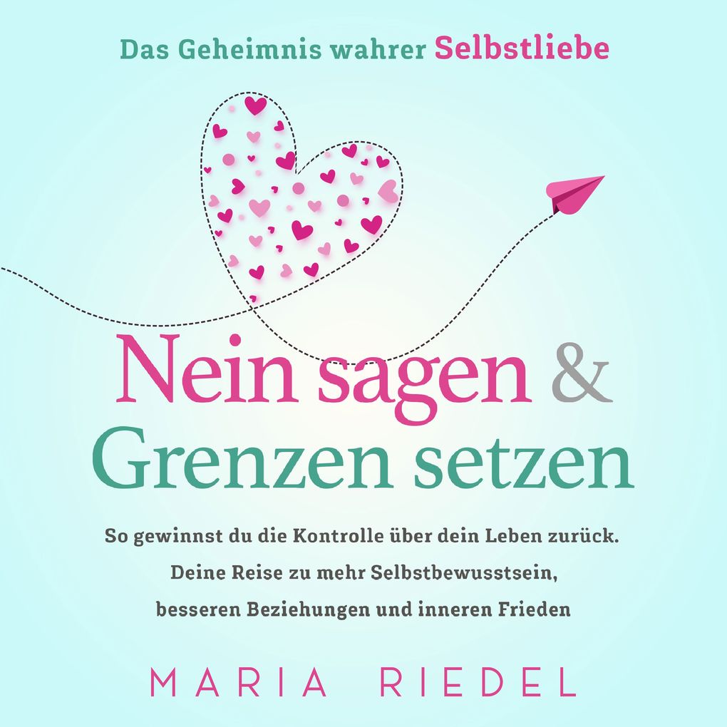 Nein sagen & Grenzen setzen Das Geheimnis wahrer Selbstliebe: So gewinnst du die Kontrolle über dein Leben zurück. Deine Reise zu mehr Selbstbewusstsein besseren Beziehungen und inneren Frieden
