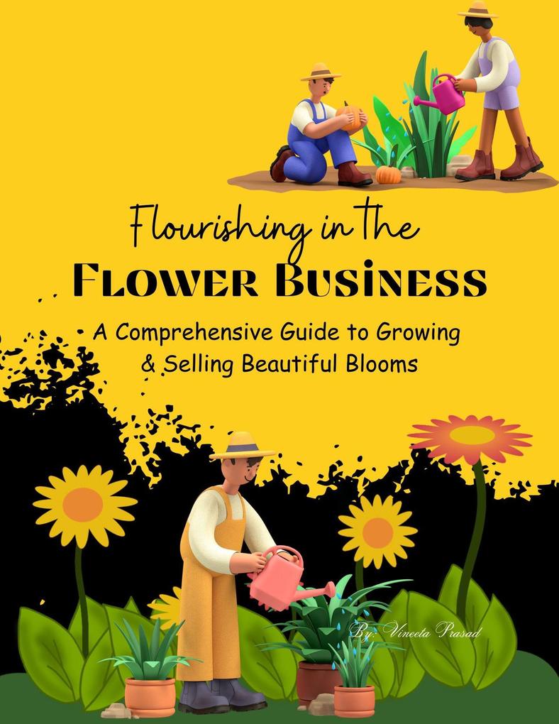 Flourishing in the Flower Business: A Comprehensive Guide to Growing and Selling Beautiful Blooms (Course #1)