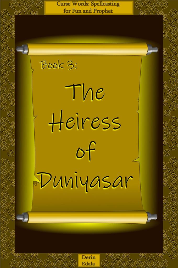 The Heiress of Duniyasar (Curse Words: Spellcasting for Fun and Prophet #3)