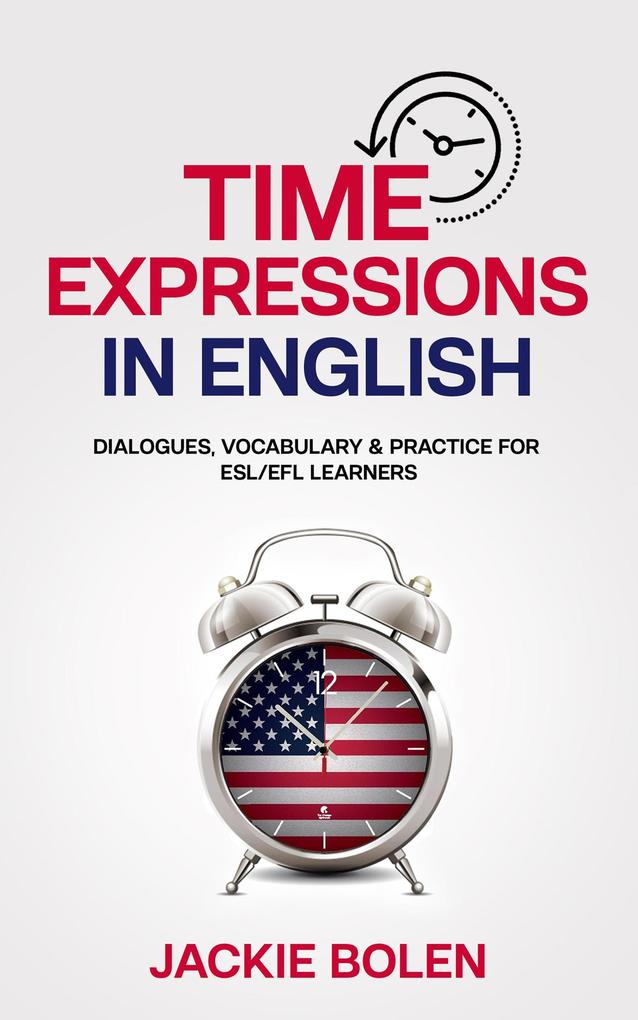 Time Expressions in English: Dialogues Vocabulary & Practice for ESL/EFL Learners