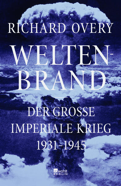 Weltenbrand: Der große imperiale Krieg, 1931 ? 1945 | "Ein Meisterwerk. Dieses Buch stellt sämtliche früheren Werke über den Zweiten Weltkrieg in den Schatten." The Times
