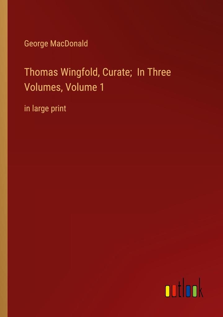 Thomas Wingfold Curate; In Three Volumes Volume 1