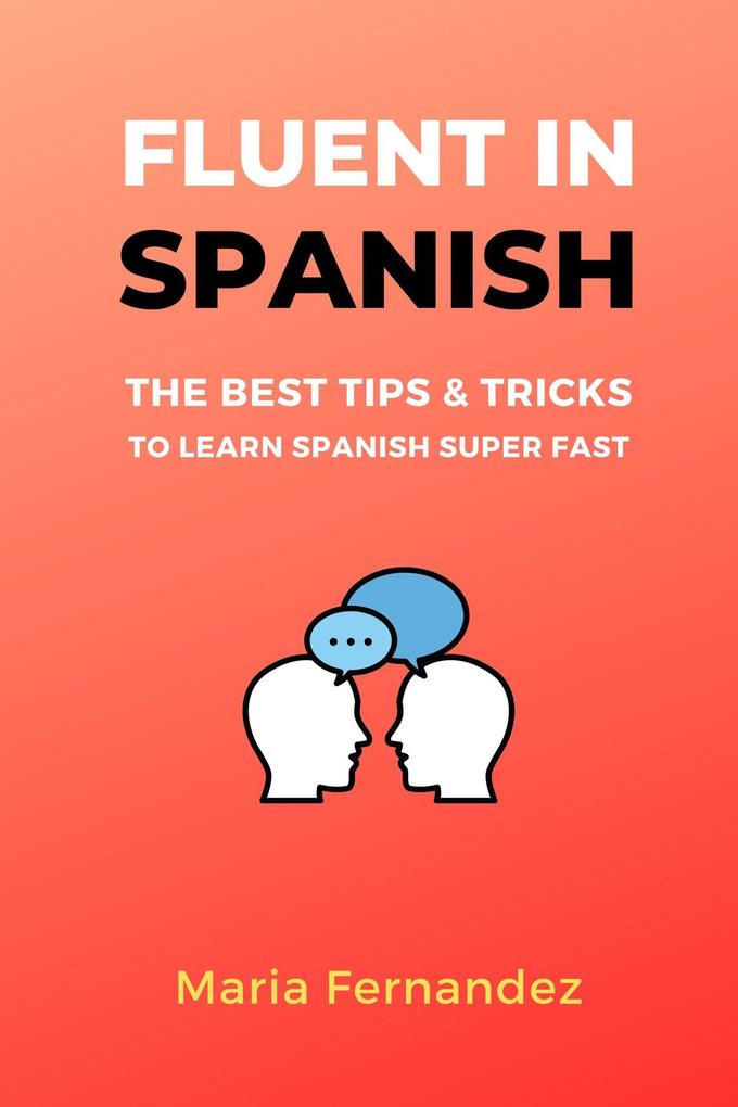 Fluent in Spanish. The Best Tips & Tricks to Learn Spanish Super Fast