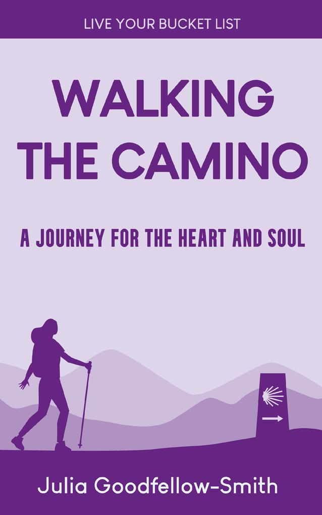 Walking the Camino: A Journey for the Heart and Soul (Live Your Bucket List #3)