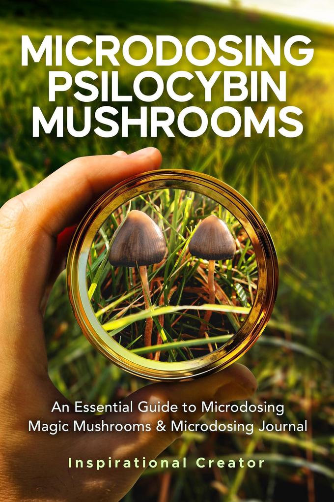 Microdosing Psilocybin Mushrooms: An Essential Guide to Microdosing Magic Mushrooms & Microdosing Journal (Medicinal Mushrooms #2)