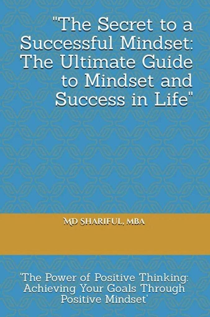 The Secret to a Successful Mindset: The Ultimate Guide to Mindset and Success in Life