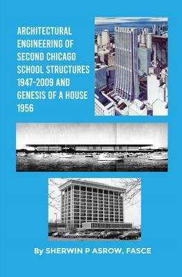 Architectural Engineering of Second Chicago School Structures 1947-2009 And Genesis of a House 1956